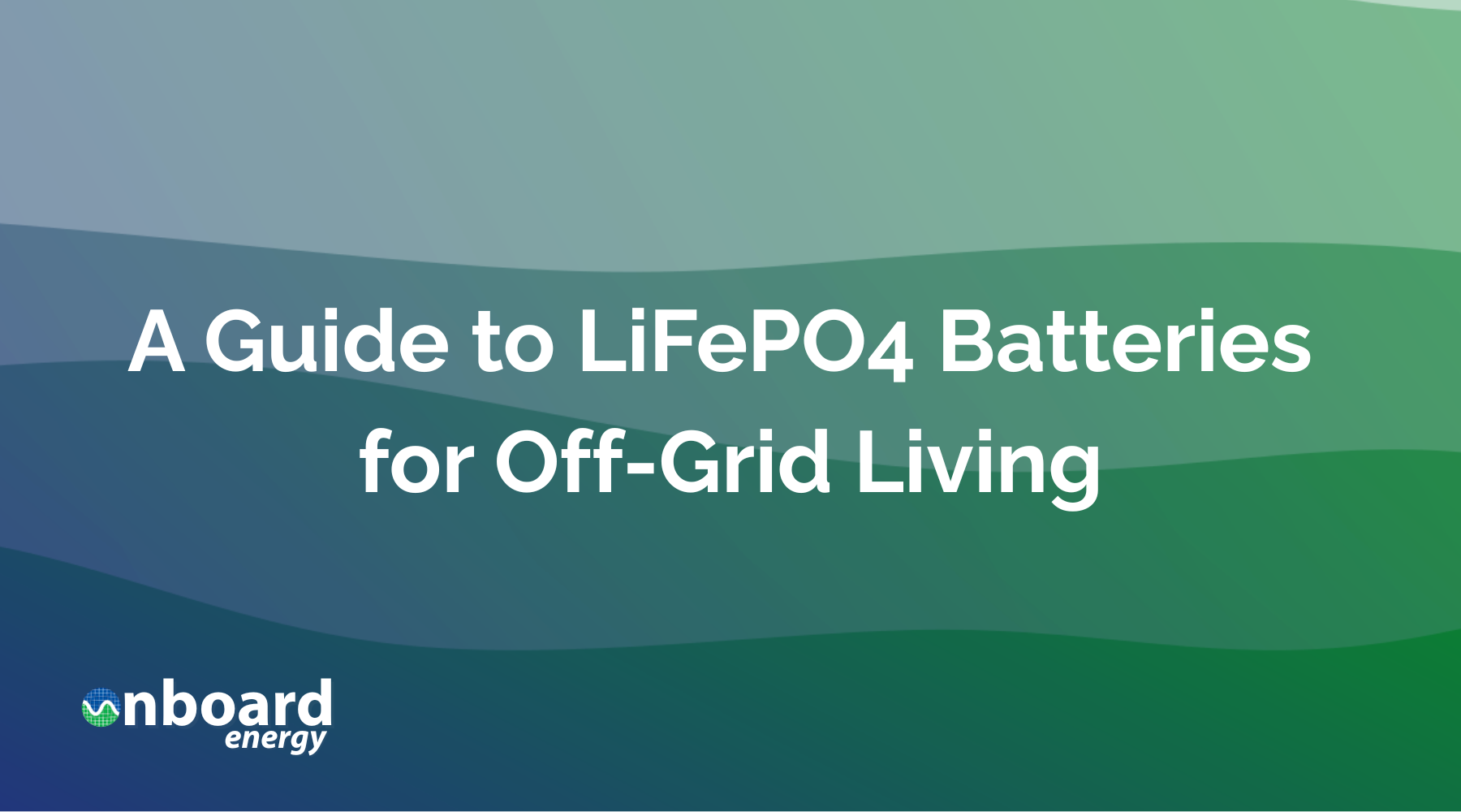 A Guide to LiFePO4 Batteries  for Off-Grid Living