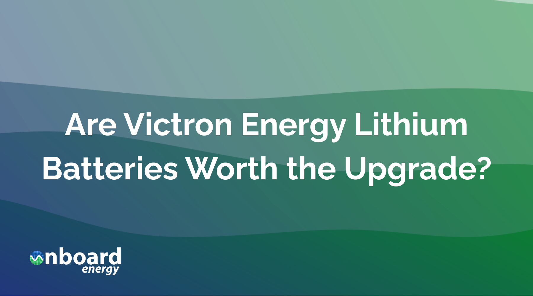 Are Victron Energy Lithium Batteries Worth the Upgrade?