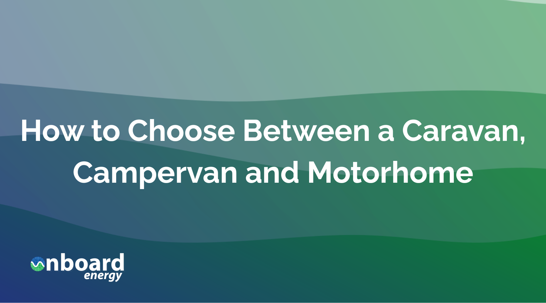How to Choose Between a Caravan, Campervan and Motorhome in the UK