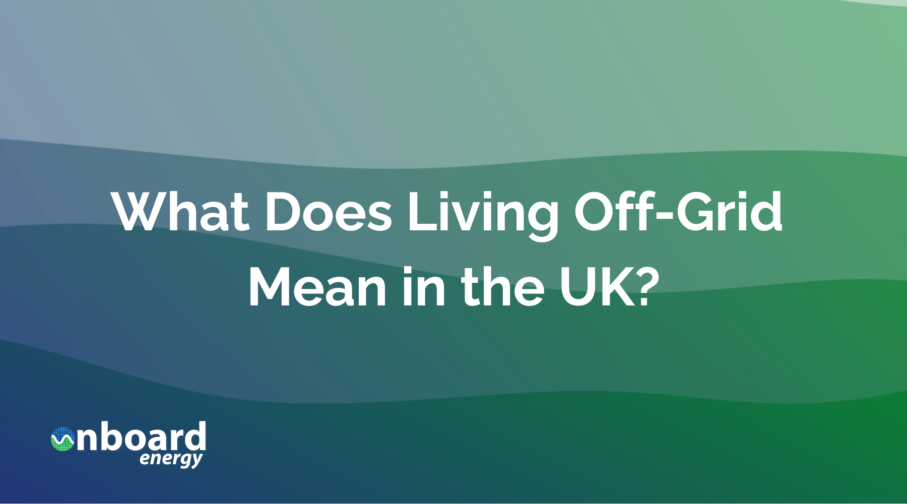 What Does Living Off-Grid Mean in the UK?