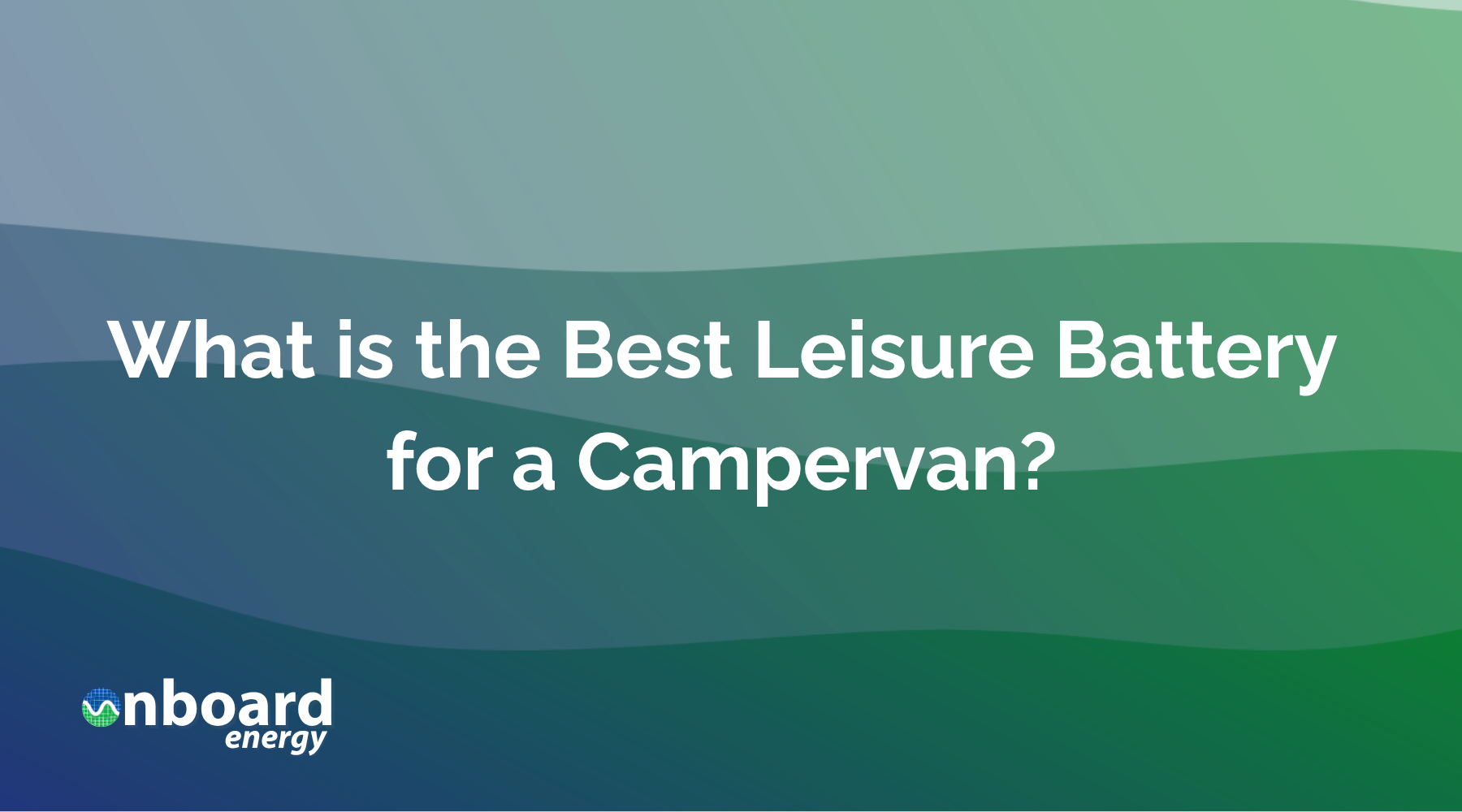 What is the Best Leisure Battery for a Campervan?